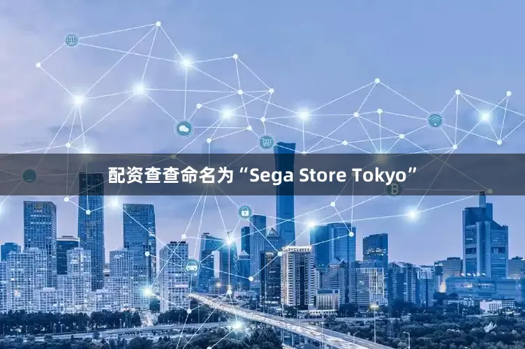 配资查查命名为“Sega Store Tokyo”