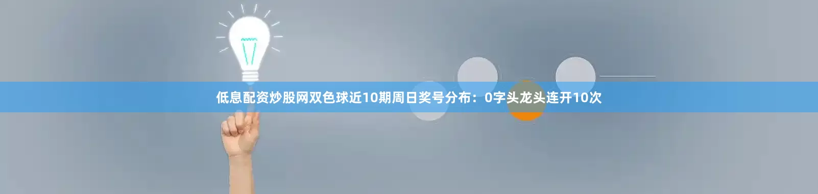 低息配资炒股网双色球近10期周日奖号分布：0字头龙头连开10次