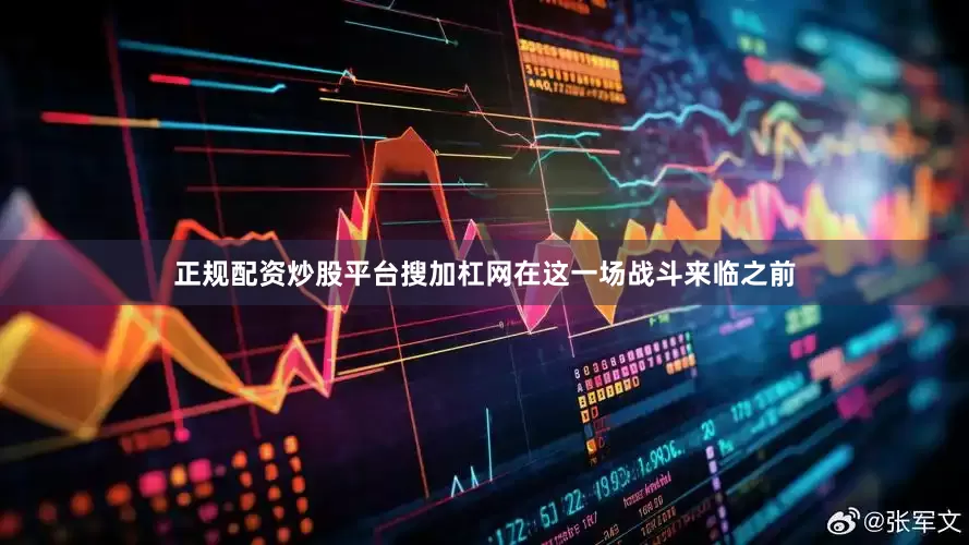 正规配资炒股平台搜加杠网在这一场战斗来临之前