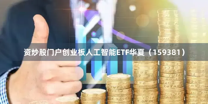 资炒股门户　　创业板人工智能ETF华夏（159381）