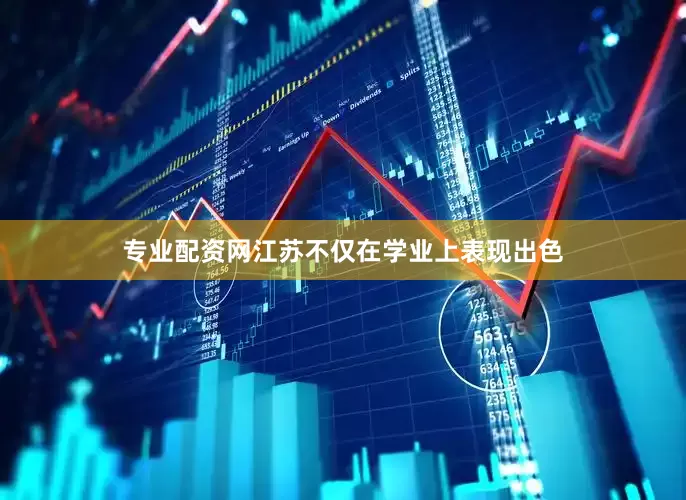 专业配资网江苏不仅在学业上表现出色